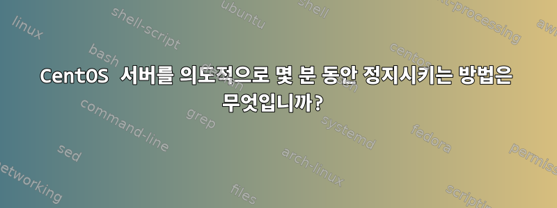 CentOS 서버를 의도적으로 몇 분 동안 정지시키는 방법은 무엇입니까?