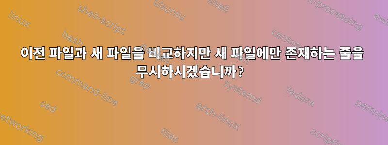 이전 파일과 새 파일을 비교하지만 새 파일에만 존재하는 줄을 무시하시겠습니까?