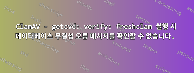 ClamAV - getcvd: verify: freshclam 실행 시 데이터베이스 무결성 오류 메시지를 확인할 수 없습니다.