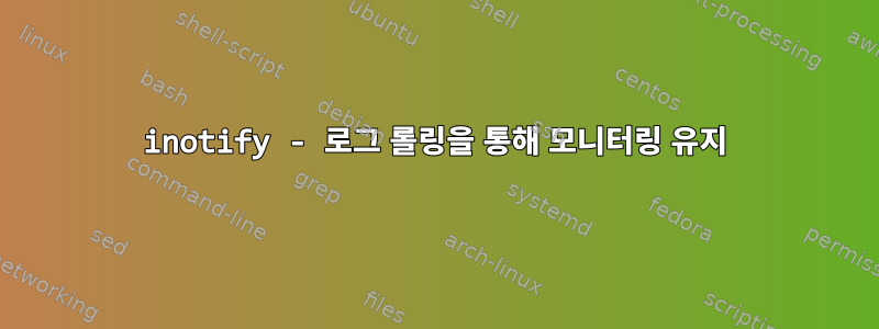 inotify - 로그 롤링을 통해 모니터링 유지