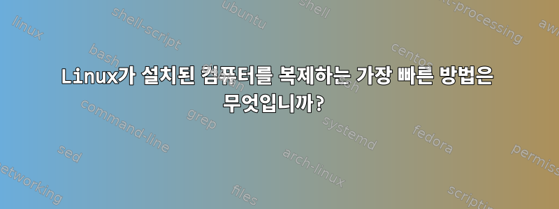 Linux가 설치된 컴퓨터를 복제하는 가장 빠른 방법은 무엇입니까?