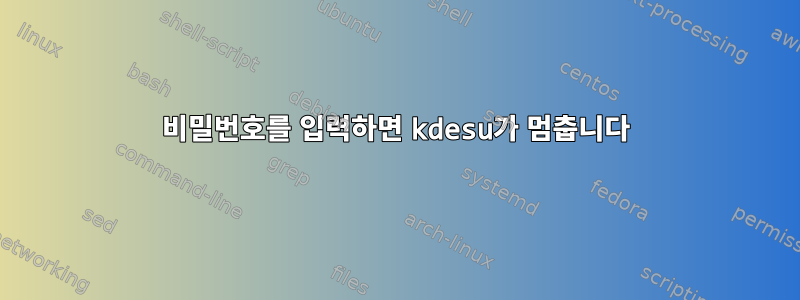 비밀번호를 입력하면 kdesu가 멈춥니다