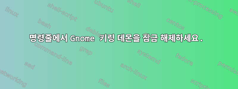 명령줄에서 Gnome 키링 데몬을 잠금 해제하세요.