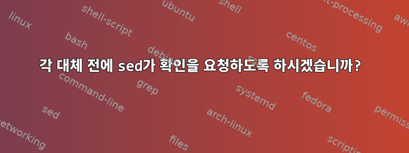 각 대체 전에 sed가 확인을 요청하도록 하시겠습니까?