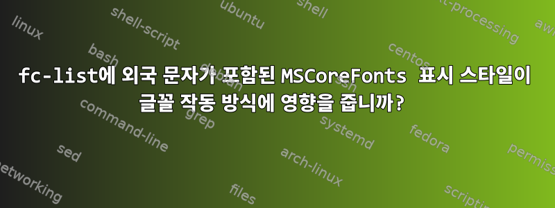 fc-list에 외국 문자가 포함된 MSCoreFonts 표시 스타일이 글꼴 작동 방식에 영향을 줍니까?