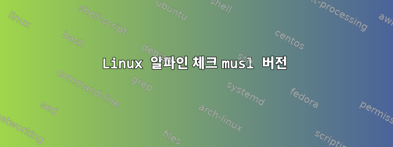 Linux 알파인 체크 musl 버전