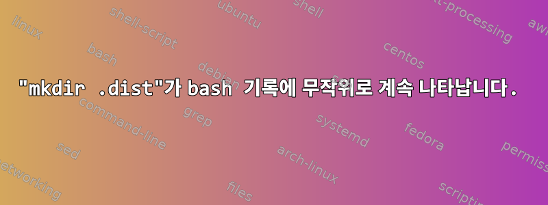 "mkdir .dist"가 bash 기록에 무작위로 계속 나타납니다.