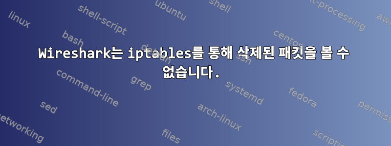 Wireshark는 iptables를 통해 삭제된 패킷을 볼 수 없습니다.