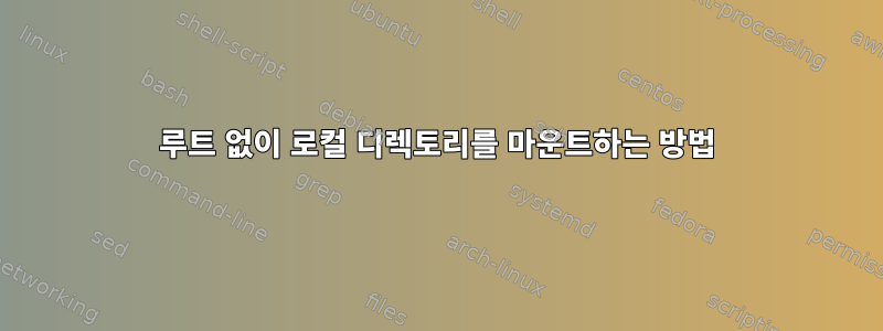 루트 없이 로컬 디렉토리를 마운트하는 방법