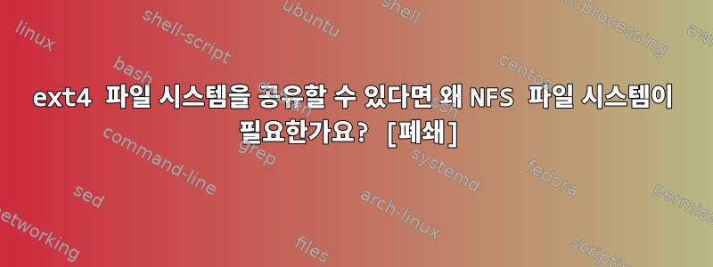 ext4 파일 시스템을 공유할 수 있다면 왜 NFS 파일 시스템이 필요한가요? [폐쇄]