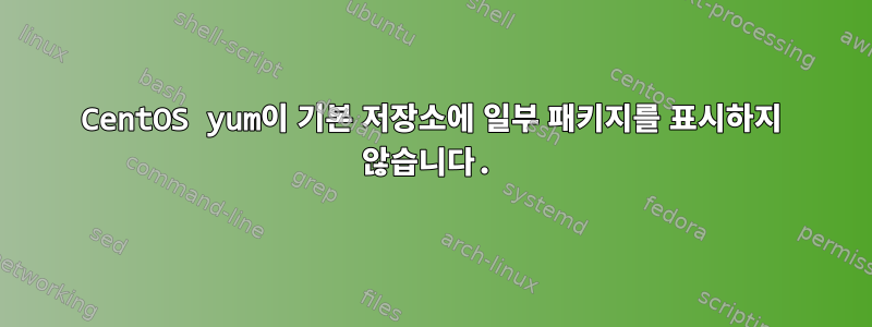 CentOS yum이 기본 저장소에 일부 패키지를 표시하지 않습니다.