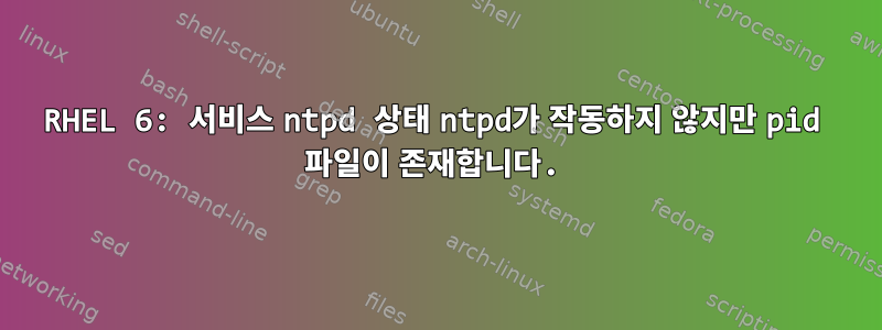 RHEL 6: 서비스 ntpd 상태 ntpd가 작동하지 않지만 pid 파일이 존재합니다.