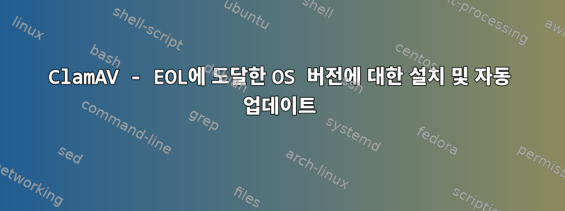 ClamAV - EOL에 도달한 OS 버전에 대한 설치 및 자동 업데이트