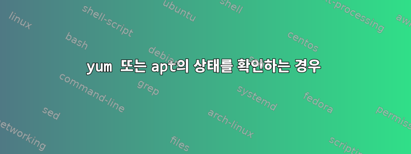 yum 또는 apt의 상태를 확인하는 경우