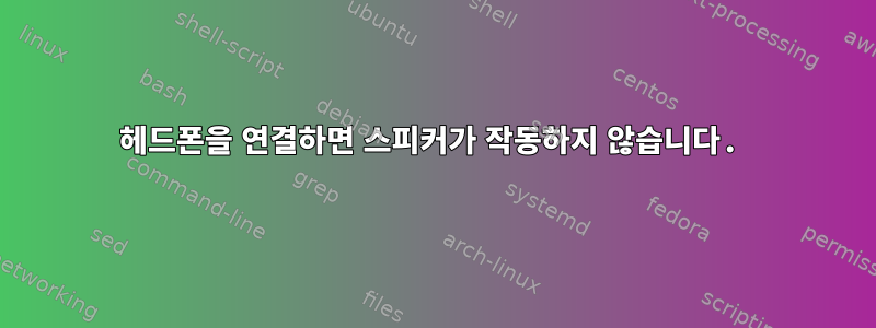 헤드폰을 연결하면 스피커가 작동하지 않습니다.