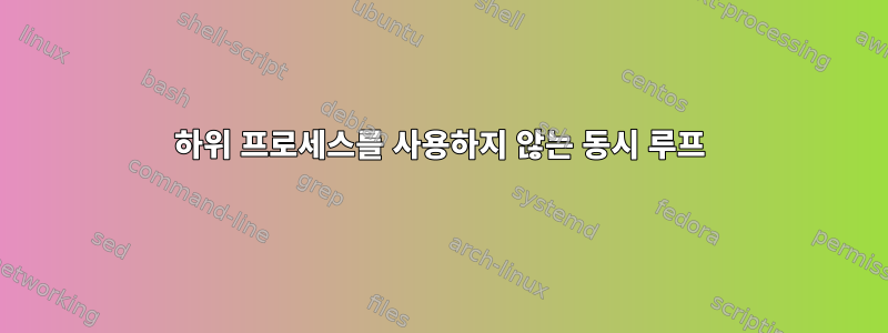 하위 프로세스를 사용하지 않는 동시 루프