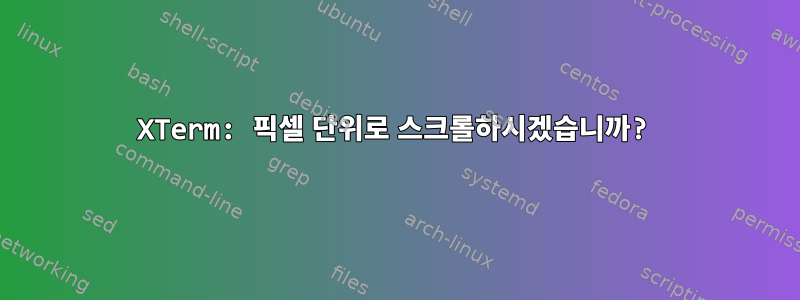 XTerm: 픽셀 단위로 스크롤하시겠습니까?