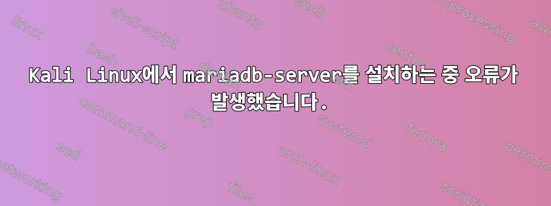 Kali Linux에서 mariadb-server를 설치하는 중 오류가 발생했습니다.