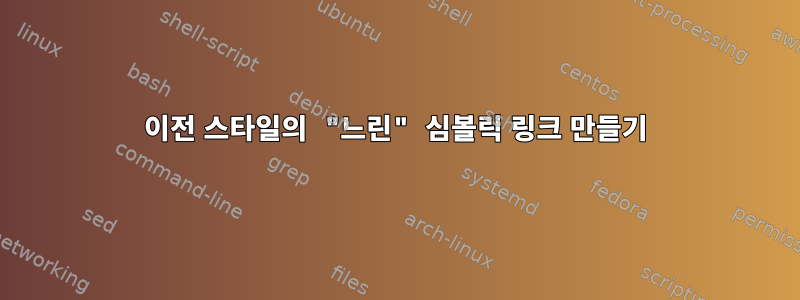 이전 스타일의 "느린" 심볼릭 링크 만들기