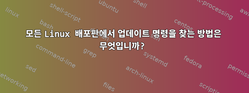 모든 Linux 배포판에서 업데이트 명령을 찾는 방법은 무엇입니까?