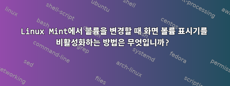 Linux Mint에서 볼륨을 변경할 때 화면 볼륨 표시기를 비활성화하는 방법은 무엇입니까?