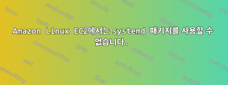 Amazon Linux EC2에서는 systemd 패키지를 사용할 수 없습니다.