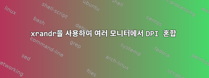 xrandr을 사용하여 여러 모니터에서 DPI 혼합