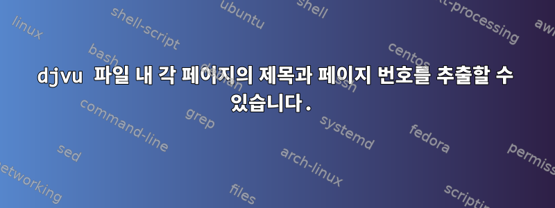 djvu 파일 내 각 페이지의 제목과 페이지 번호를 추출할 수 있습니다.