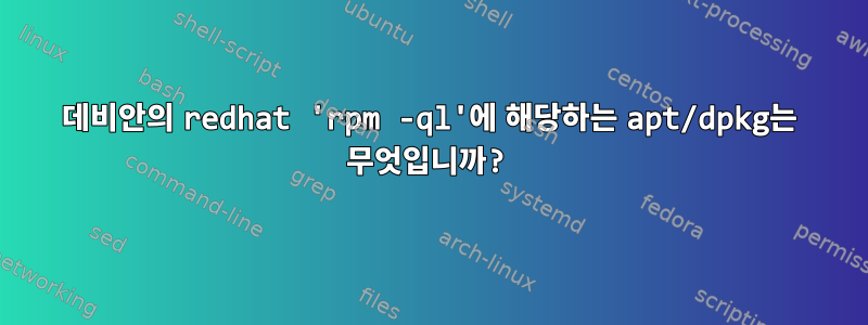 데비안의 redhat 'rpm -ql'에 해당하는 apt/dpkg는 무엇입니까?