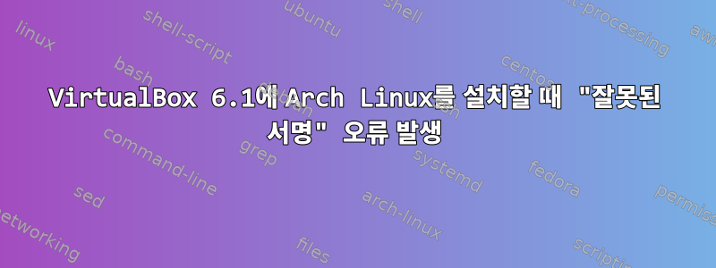 VirtualBox 6.1에 Arch Linux를 설치할 때 "잘못된 서명" 오류 발생