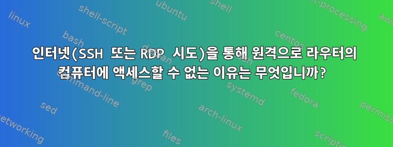 인터넷(SSH 또는 RDP 시도)을 통해 원격으로 라우터의 컴퓨터에 액세스할 수 없는 이유는 무엇입니까?