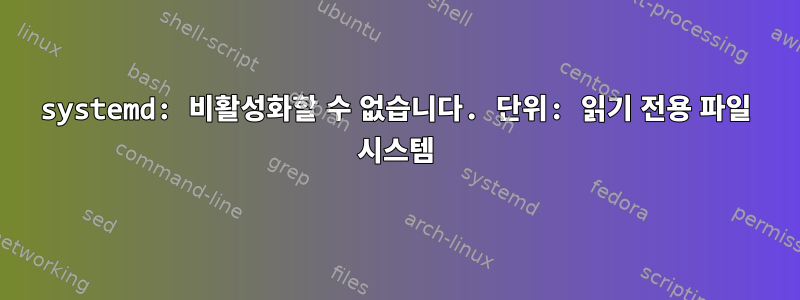 systemd: 비활성화할 수 없습니다. 단위: 읽기 전용 파일 시스템