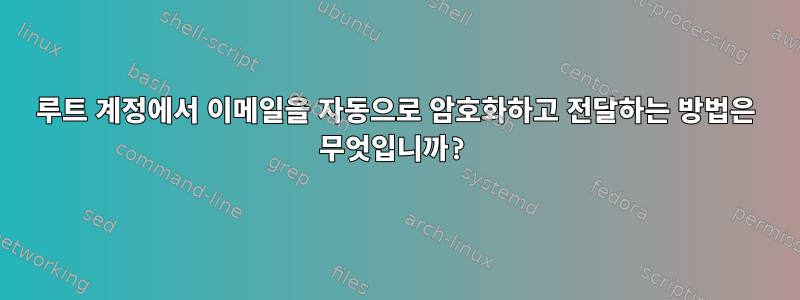 루트 계정에서 이메일을 자동으로 암호화하고 전달하는 방법은 무엇입니까?