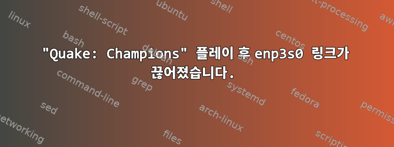 "Quake: Champions" 플레이 후 enp3s0 링크가 끊어졌습니다.