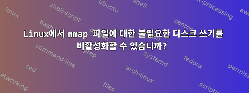 Linux에서 mmap 파일에 대한 불필요한 디스크 쓰기를 비활성화할 수 있습니까?