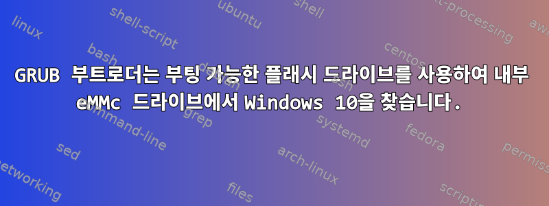 GRUB 부트로더는 부팅 가능한 플래시 드라이브를 사용하여 내부 eMMc 드라이브에서 Windows 10을 찾습니다.