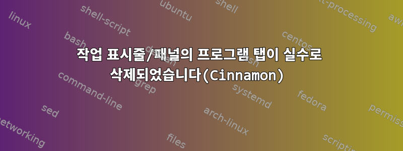 작업 표시줄/패널의 프로그램 탭이 실수로 삭제되었습니다(Cinnamon)