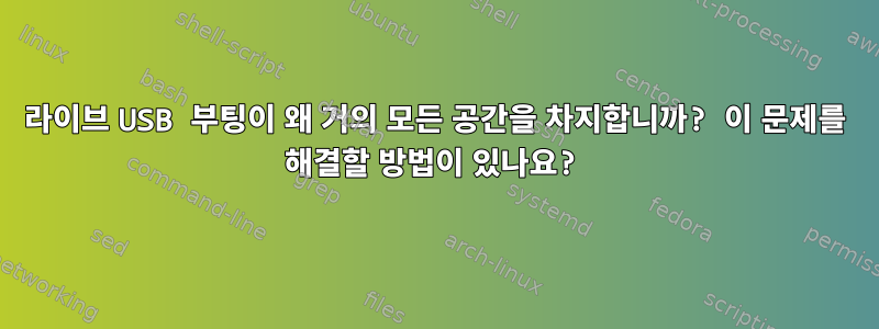 라이브 USB 부팅이 왜 거의 모든 공간을 차지합니까? 이 문제를 해결할 방법이 있나요?