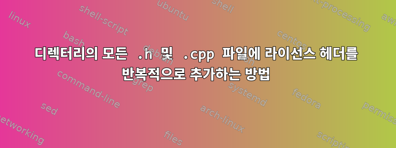 디렉터리의 모든 .h 및 .cpp 파일에 라이선스 헤더를 반복적으로 추가하는 방법