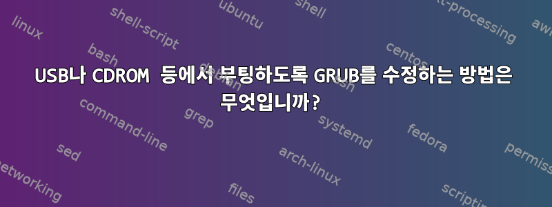 USB나 CDROM 등에서 부팅하도록 GRUB를 수정하는 방법은 무엇입니까?