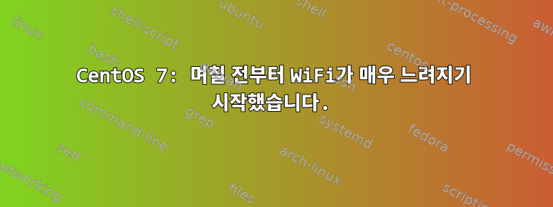 CentOS 7: 며칠 전부터 WiFi가 매우 느려지기 시작했습니다.