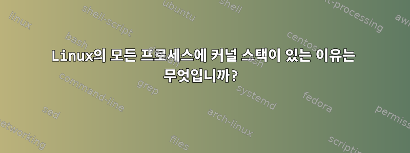 Linux의 모든 프로세스에 커널 스택이 있는 이유는 무엇입니까?