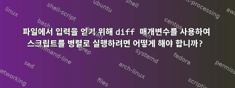 파일에서 입력을 얻기 위해 diff 매개변수를 사용하여 스크립트를 병렬로 실행하려면 어떻게 해야 합니까?