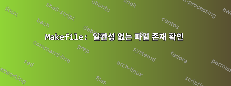 Makefile: 일관성 없는 파일 존재 확인