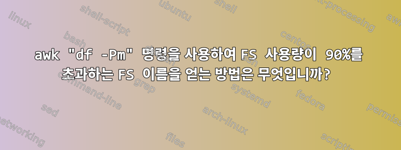 awk "df -Pm" 명령을 사용하여 FS 사용량이 90%를 초과하는 FS 이름을 얻는 방법은 무엇입니까?