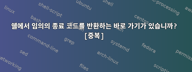 쉘에서 임의의 종료 코드를 반환하는 바로 가기가 있습니까? [중복]