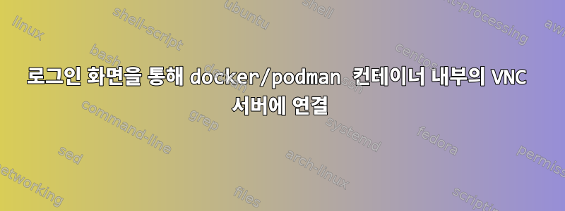 로그인 화면을 통해 docker/podman 컨테이너 내부의 VNC 서버에 연결