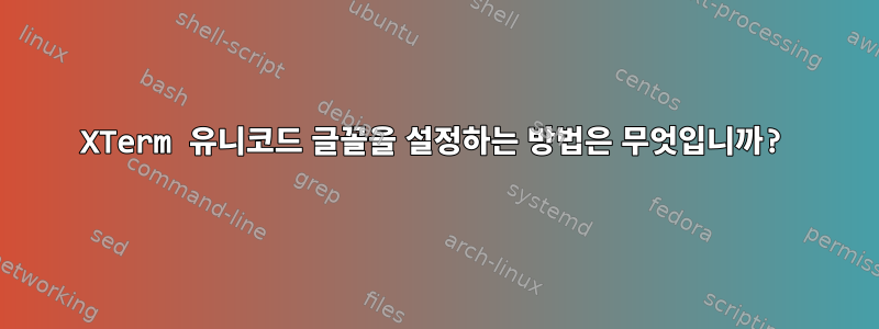 XTerm 유니코드 글꼴을 설정하는 방법은 무엇입니까?