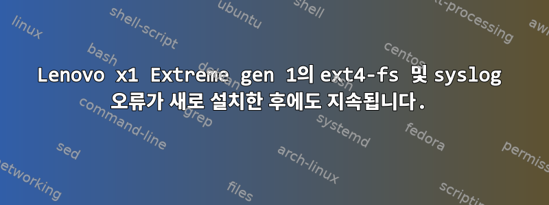 Lenovo x1 Extreme gen 1의 ext4-fs 및 syslog 오류가 새로 설치한 후에도 지속됩니다.