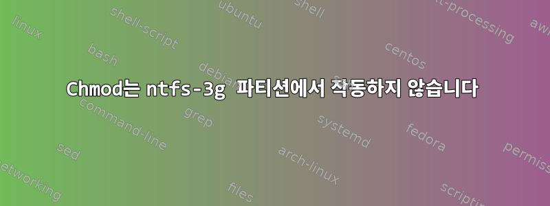 Chmod는 ntfs-3g 파티션에서 작동하지 않습니다